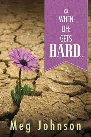 When Life Gets Hard, Meg Johnson: Now in soft cover