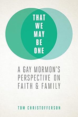 That We May Be One: A Gay Mormon&#39;s Perspective on Faith and Family, Christofferson
