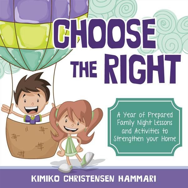 Choose the Right: A Year of Prepared Family Night Lessons and Activities to Strengthen Your Home