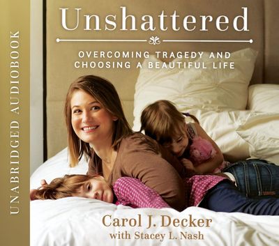 Unshattered: Overcoming Tragedy and Choosing a Beautiful Life, Decker/Nash (Audio CD)