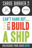 Can&#39;t Hang Out... Gotta Build a Ship: Unleashing Your Inner Nephi