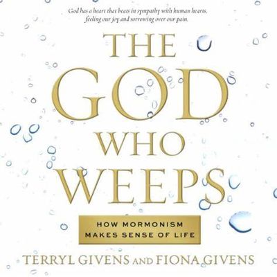 God Who Weeps: How Mormonism Makes Sense of Life, The, Givens/Givens (Audio Book)