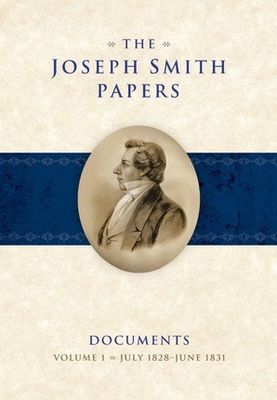 The Joseph Smith Papers: Documents, Vol. 1, July 1828-June 1831, ed McKay/Dirkmaat/Understood/Woodford/Hartley pub date 9-9-13