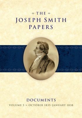 The Joseph Smith Papers: Documents, Vol. 5, October 1835-January 1838, Esplin/Grow/Godfrey pub date 5-15-17