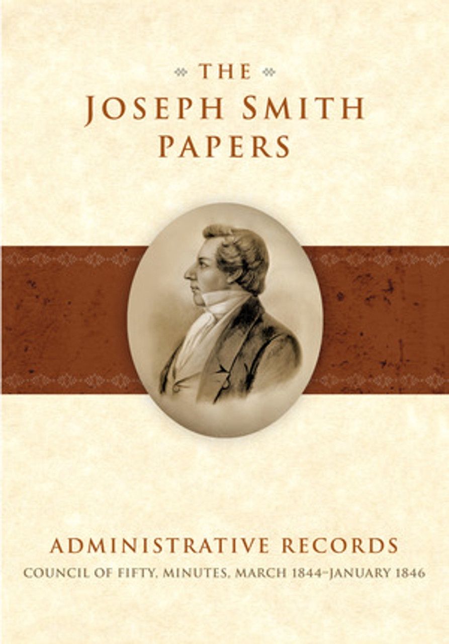 The Joseph Smith Papers: Administrative Records, Council of Fifty, Minutes, March 1844-January 1846 Esplin/Grow/Godfrey pub date date 9-26-16