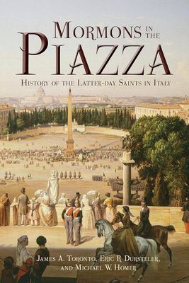 Mormons in the Piazza: The History of the Latter-Day Saints in Italy, Toronto/Dursteler/Homer