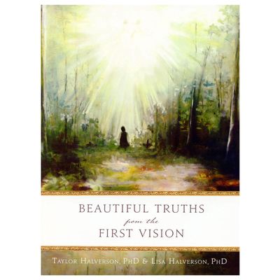 Beautiful Truths from the First Vision by Taylor Halverson