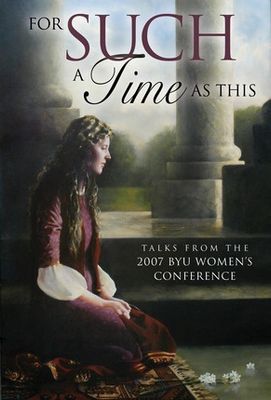 For Such a Time As This: Talks from the 2007 BYU Women&#39;s Conference