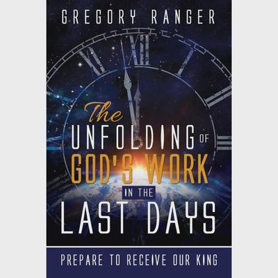 The Unfolding of God&#39;s Work in the Last Days
