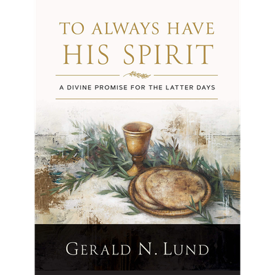 To Always Have His Spirit A Divine Promise for the Latter Days