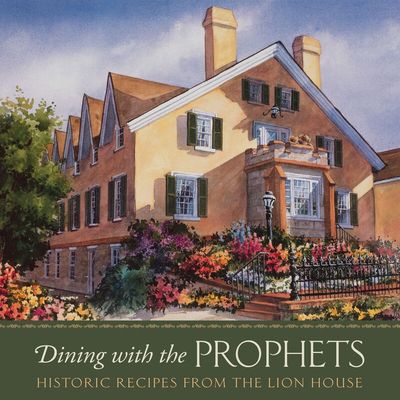 Dining with the Prophets Historic Recipes from the Lion House