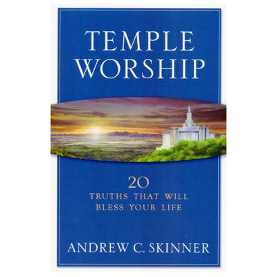 Temple Worship: 20 Truths That Will Bless Your Life