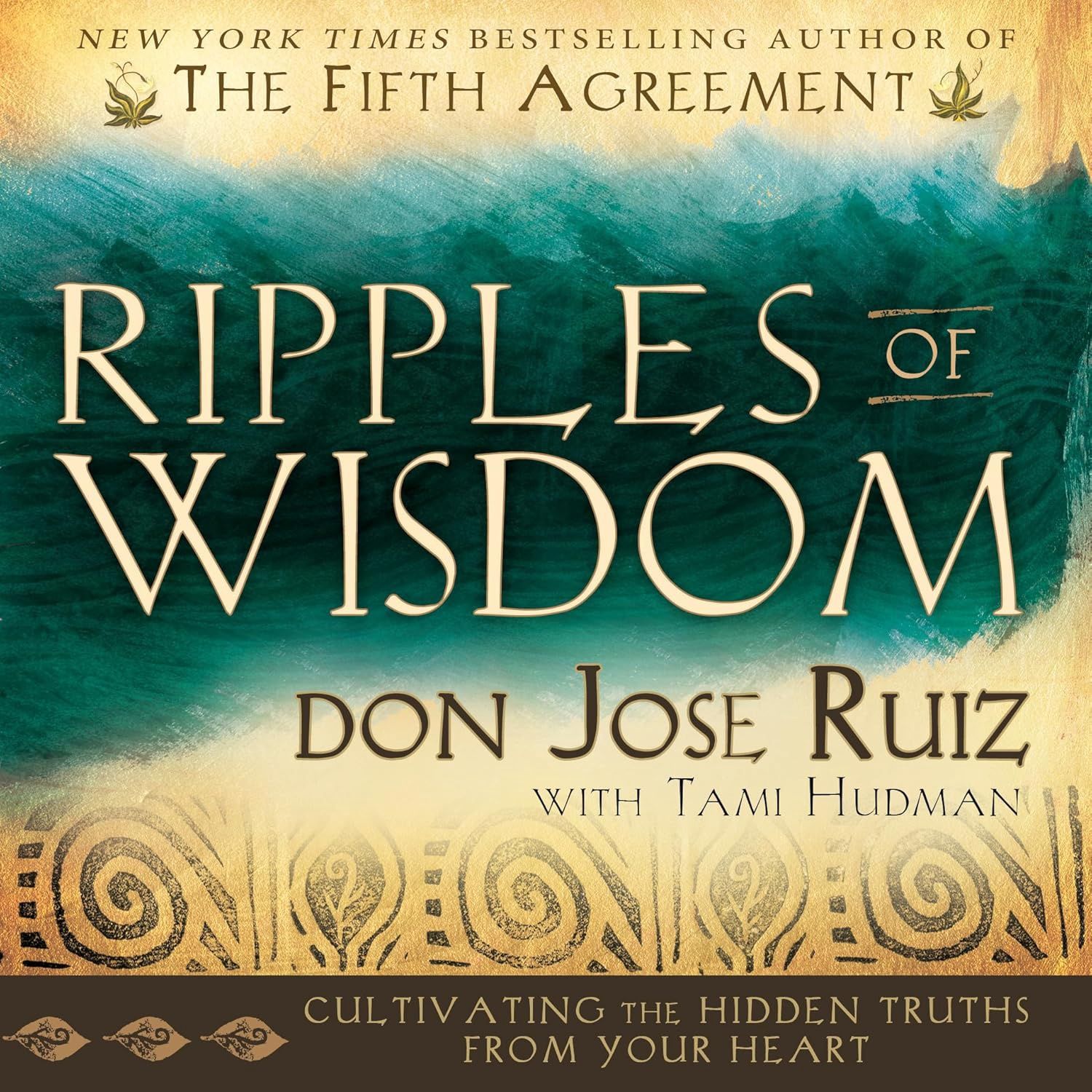 Ripples of Wisdom, Cultivating The Hidden Truths, Don Jose Ruiz