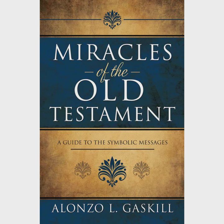 Miracles of the Old Testament, A Guide to the Symbolic Messages by Alonzo L. Gaskill