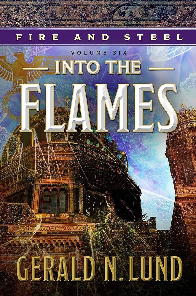 Fire and Steel Vol.6 Into the Flames. Gerald N. Lund