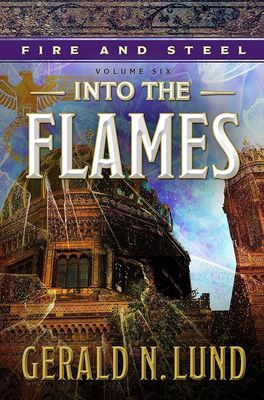 Fire and Steel Vol.6 Into the Flames. Gerald N. Lund