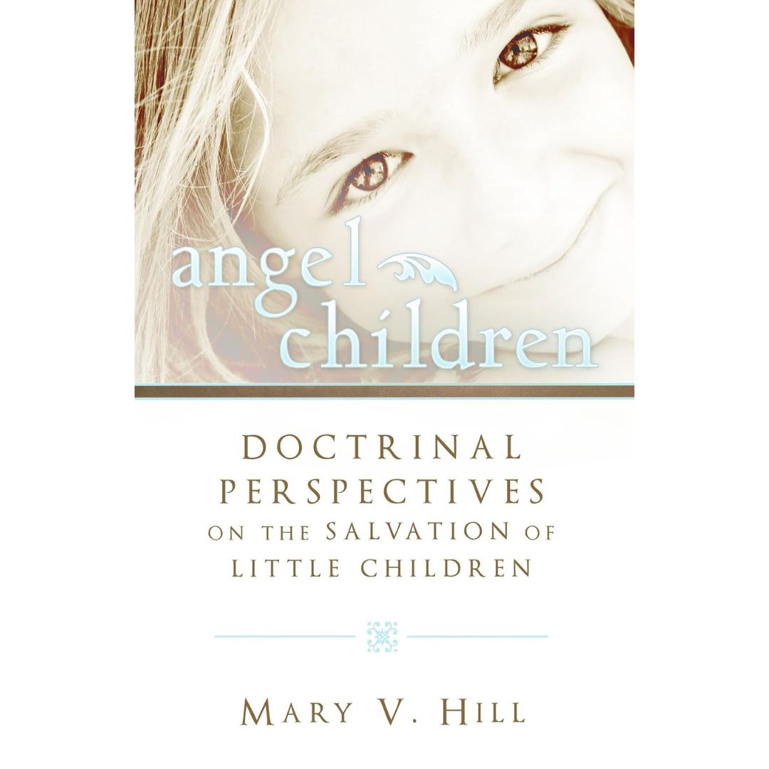 Angel Children - Doctrinal Perspectives on the Salvation of Little Children