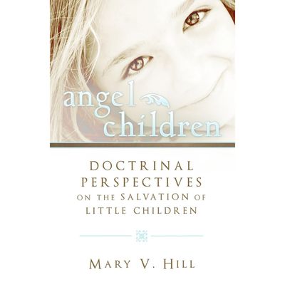 Angel Children - Doctrinal Perspectives on the Salvation of Little Children
