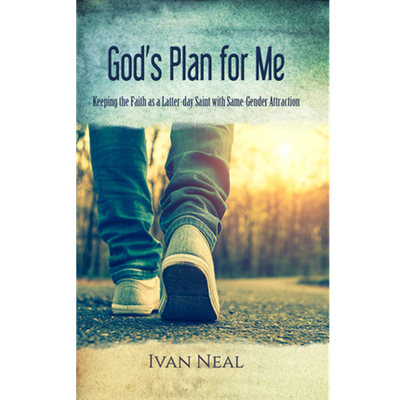 God&#39;s Plan for Me Keeping the Faith as a Latter-day Saint with Same Gender Attraction