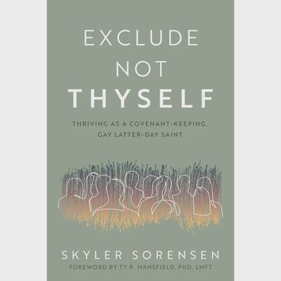 Exclude Not Thyself: Thriving as a Covenant-Keeping, Gay Latter-day Saint