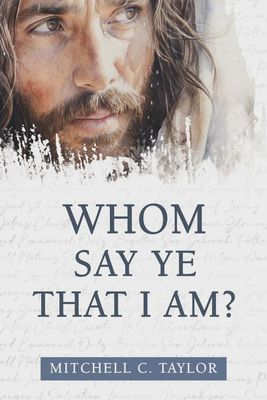 Whom Say Ye that I Am?  Mitchell C. Taylor
