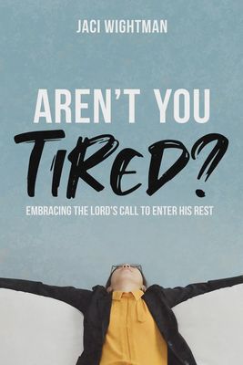 Aren&#39;t You Tired? Embracing the Lord&#39;s Call to Enter His Rest