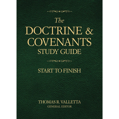 The Doctrine and Covenants Study Guide Start to Finish by Thomas R. Valletta