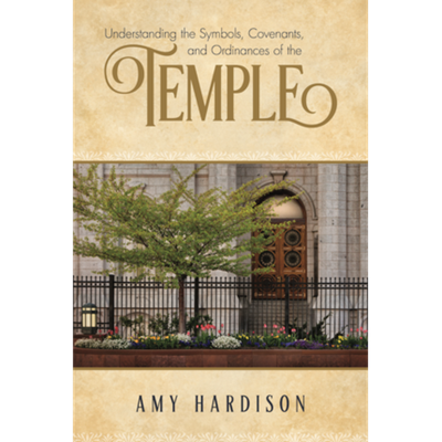 Understanding the Symbols, Covenants, and Ordinances of the Temple by Amy Hardison Paperback
