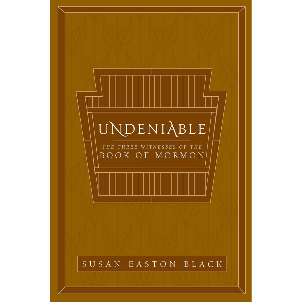 Undeniable The Three Witnesses of the Book of Mormon by Susan Easton Black