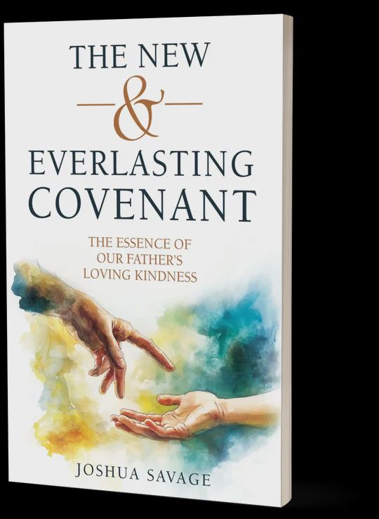 The New and Everlasting Covenant: The Essence of Our Father's Loving-Kindness. By Joshua Savage