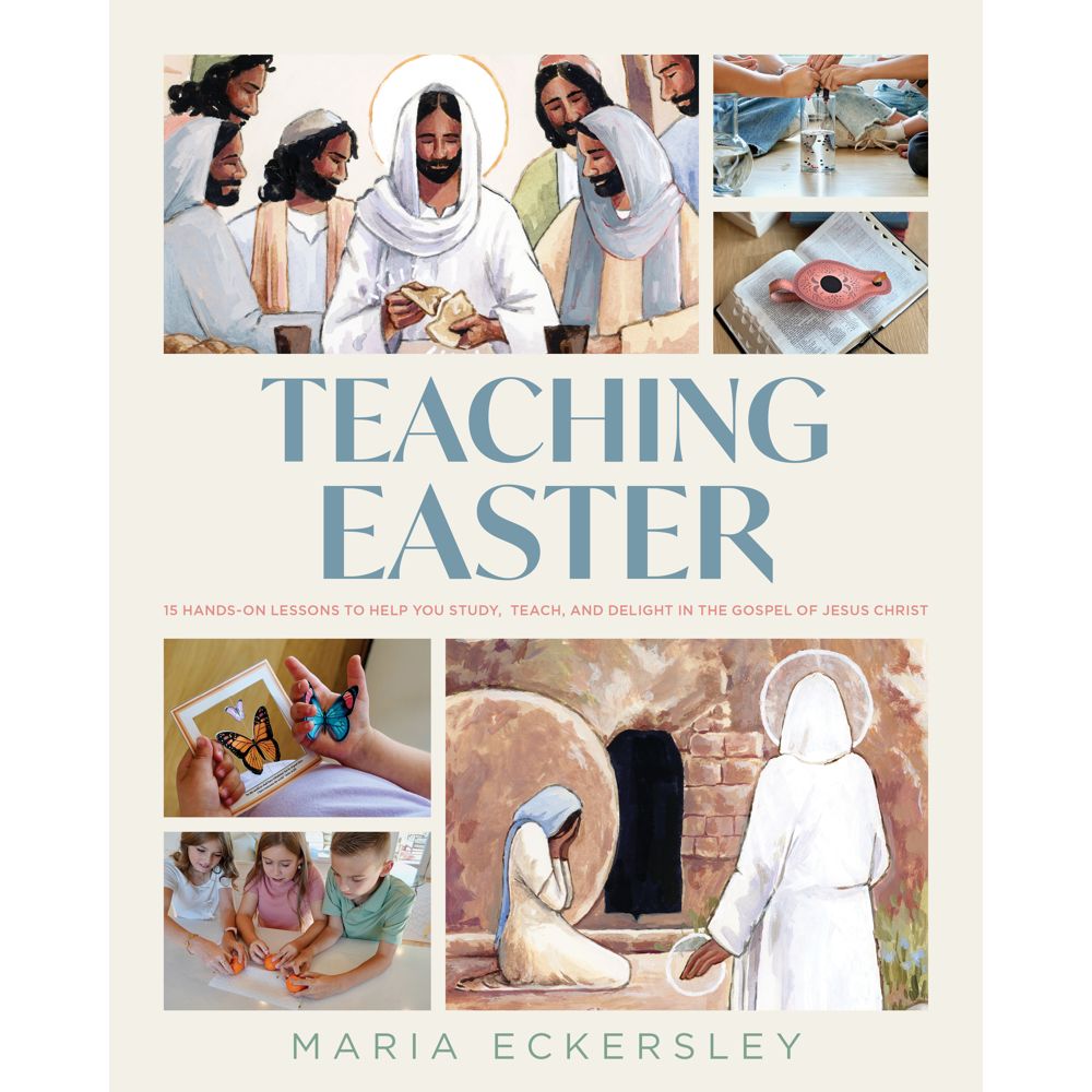 Teaching Easter 15 Hands-on Lessons to Help You Study, Teach, and Delight in the Gospel of Jesus Christ