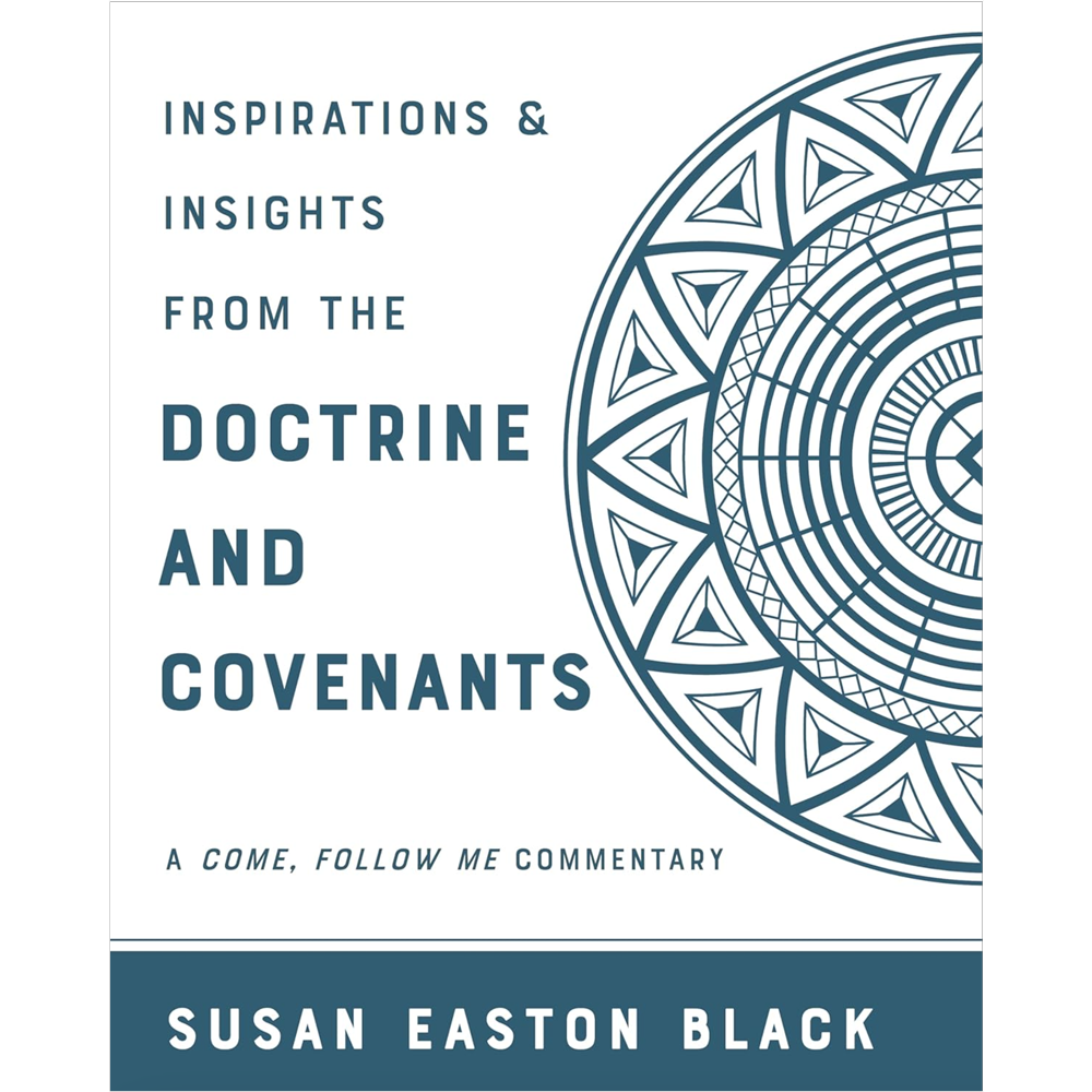 Inspiration &amp; Insights from the Doctrine and Covenants - Come Follow Me Commentary