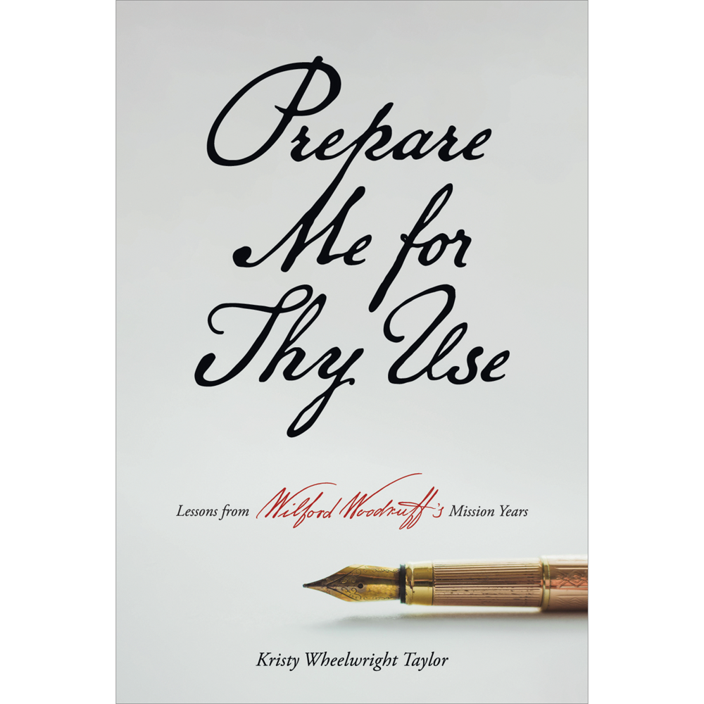 Prepare Me for Thy Use Lessons from Wilford Woodruff's Mission Years