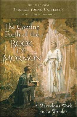 The Coming Forth of the Book of Mormon A Marvelous Work and a Wonder Dennis L. Largey, Andrew H. Hedges, John Hilton III, and Kerry M. Hull, Editors