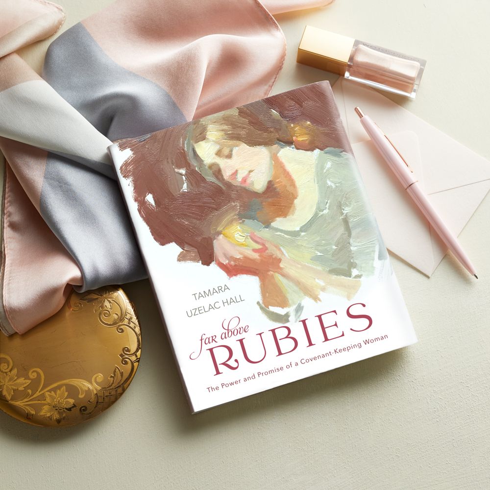 Far above Rubies The Power of Covenant-Keeping Women