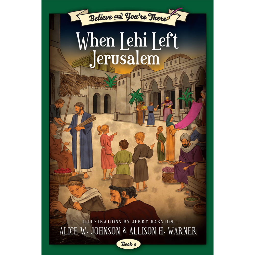 When Lehi Left Jerusalem (Believe and You're There Book 5)
