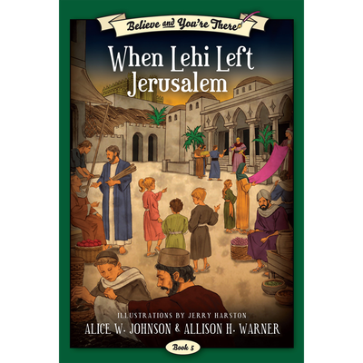 When Lehi Left Jerusalem (Believe and You're There Book 5)