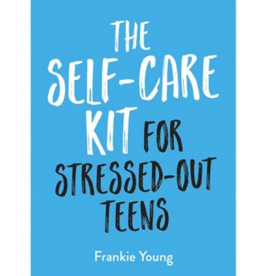 The Self-Care Kit For Stressed-Out Teens by Young