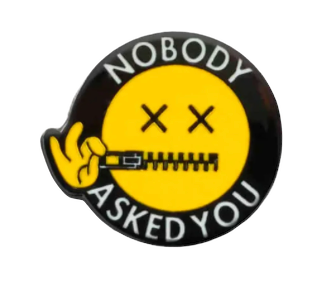 NOBODY ASKED YOU PIN