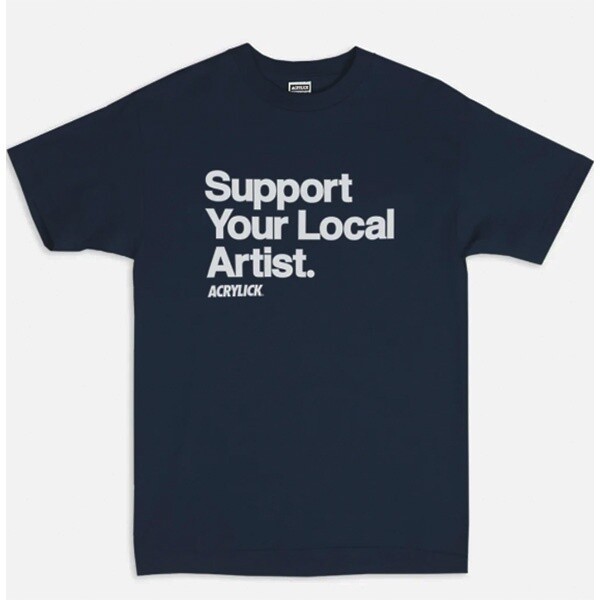 Support Your Local Artist Acrylic T-shirt Support Your Local Artist Acrylic T-shirt