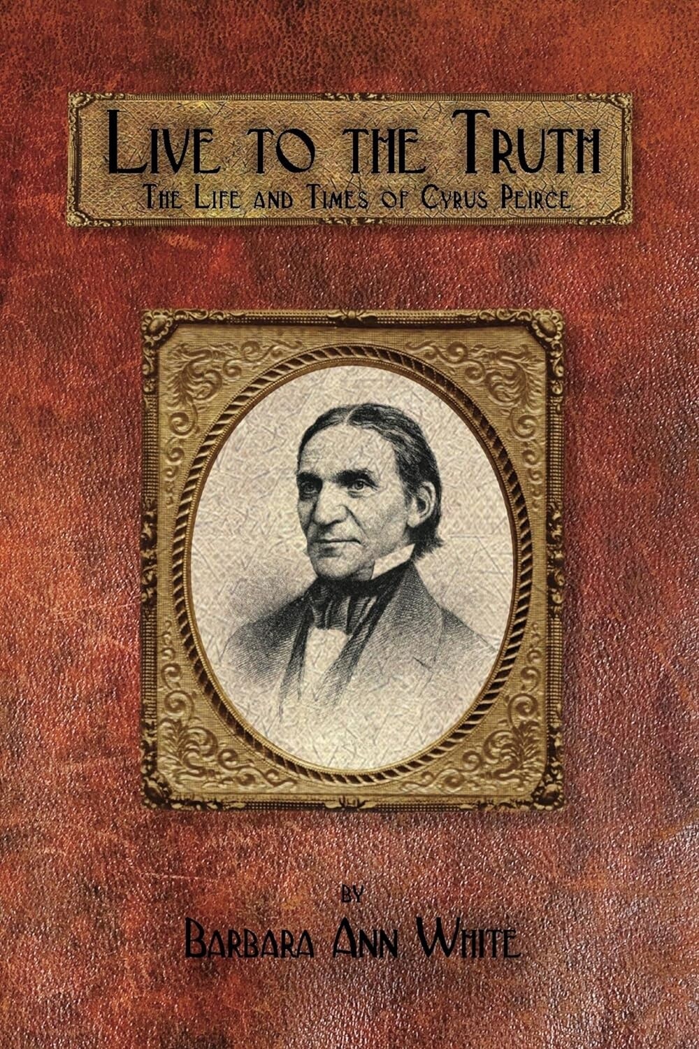 Live To The Truth: The Life and Times of Cyrus Peirce