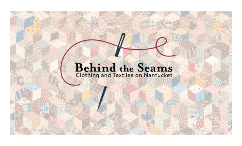 Behind the Seams: Clothing and Textiles on Nantucket