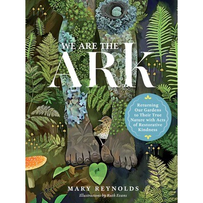 (Signed by Mary) We Are The Ark: Returning Our Gardens to Their True Nature with Acts of Restorative Kindness