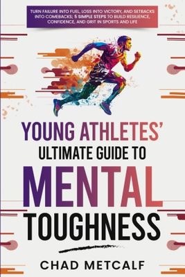 Young Athletes' Ultimate Guide to Mental Toughness Young Athletes' Ultimate Guide to Mental Toughness