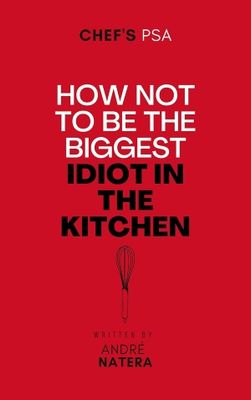 How Not to Be the Biggest Idiot in the Kitchen How Not to Be the Biggest Idiot in the Kitchen