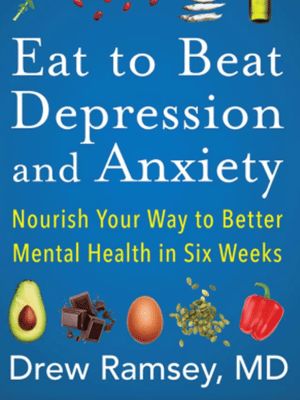 Eat to Beat Depression and Anxiety