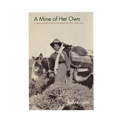 A Mine of Her Own - Women Prospectors in the American West, 1850-1950 by Sally Zanjani