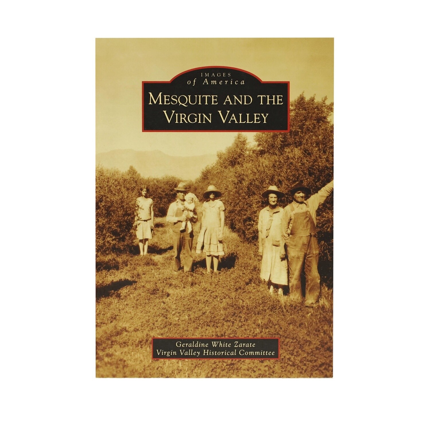 Images of America: Mesquite and the Virgin Valley by Geraldine White Zarate Virgin Valley Historical Committee