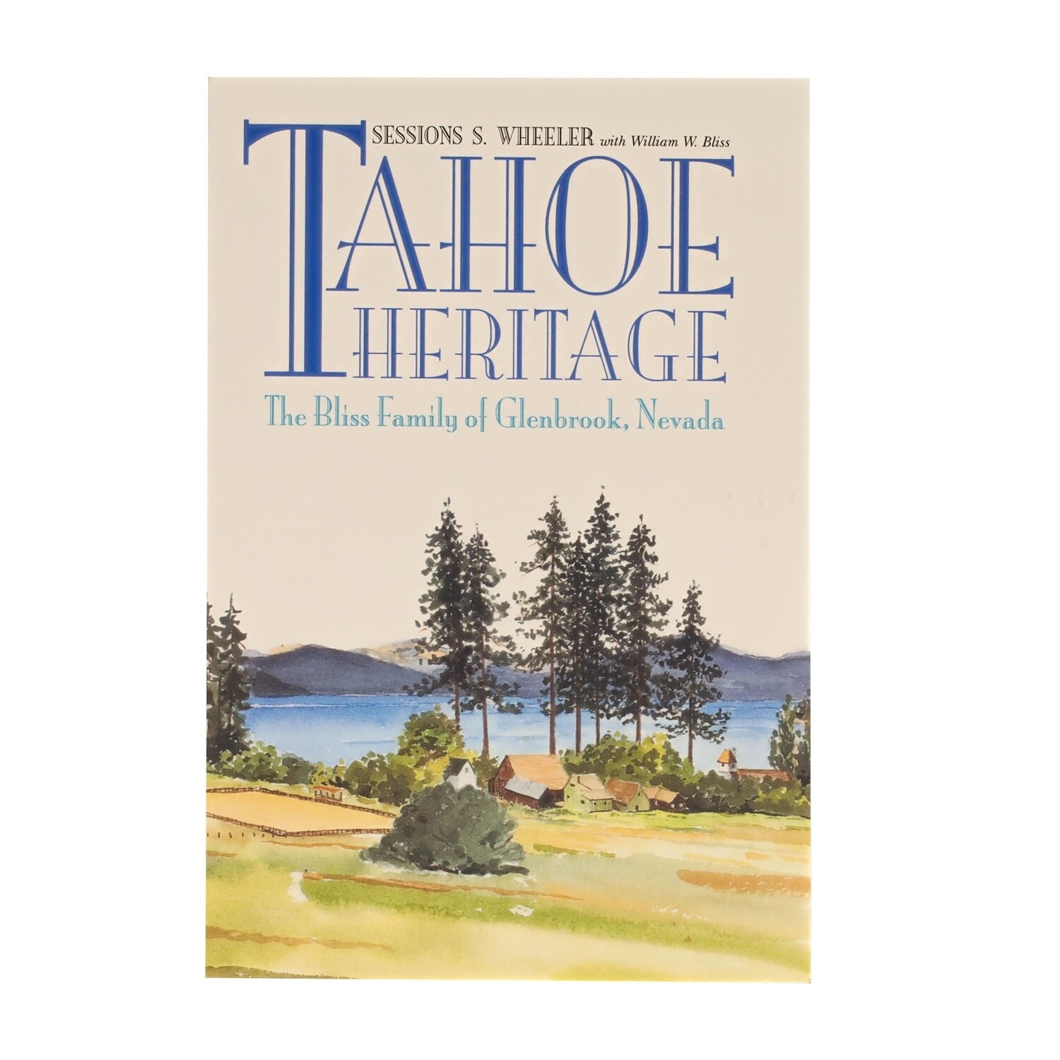Tahoe Heritage - The Bliss Family of Glenbrook, Nevada By Sessions S. Wheeler with William W. Bliss