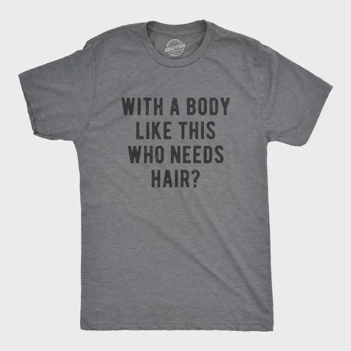 With A Body Like This Who Needs Hair Graphic Tee